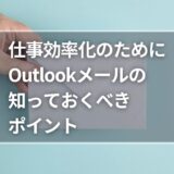 仕事の効率化のためにOutlookメールの知っておくべきポイント